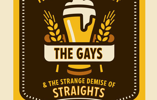The Giddy Death of the Gays and Strange Demise of Straights